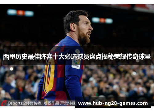 西甲历史最佳阵容十大必选球员盘点揭秘荣耀传奇球星