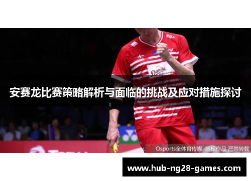 安赛龙比赛策略解析与面临的挑战及应对措施探讨