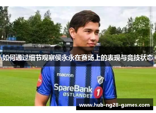 如何通过细节观察侯永永在赛场上的表现与竞技状态