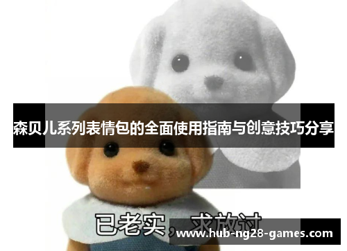 森贝儿系列表情包的全面使用指南与创意技巧分享