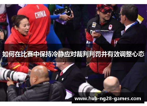 如何在比赛中保持冷静应对裁判判罚并有效调整心态