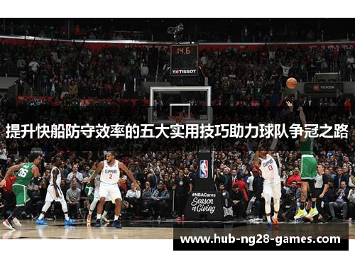 提升快船防守效率的五大实用技巧助力球队争冠之路
