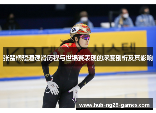 张楚桐短道速滑历程与世锦赛表现的深度剖析及其影响