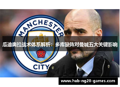 瓜迪奥拉战术体系解析：多库缺阵对曼城五大关键影响