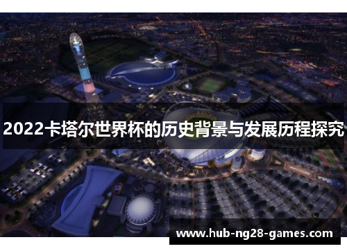 2022卡塔尔世界杯的历史背景与发展历程探究