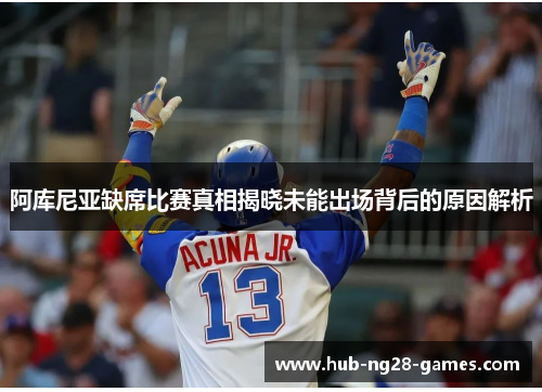 阿库尼亚缺席比赛真相揭晓未能出场背后的原因解析