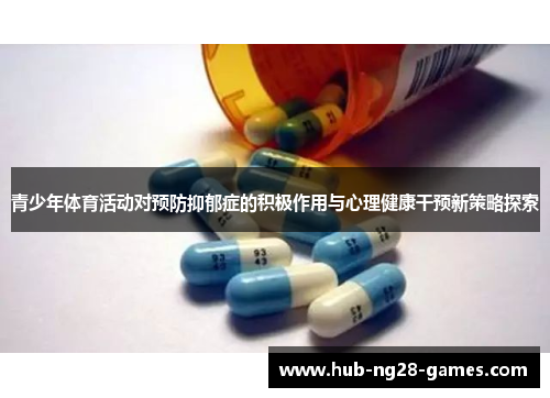 青少年体育活动对预防抑郁症的积极作用与心理健康干预新策略探索