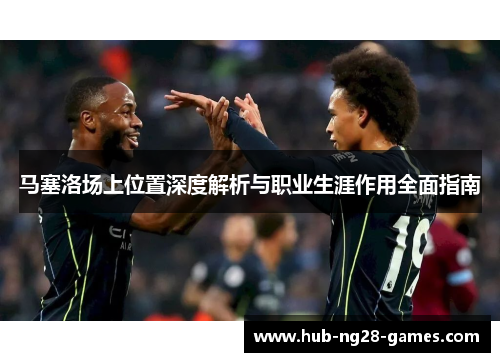 马塞洛场上位置深度解析与职业生涯作用全面指南