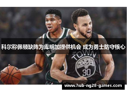 科尔称佩顿缺阵为库明加提供机会 成为勇士防守核心