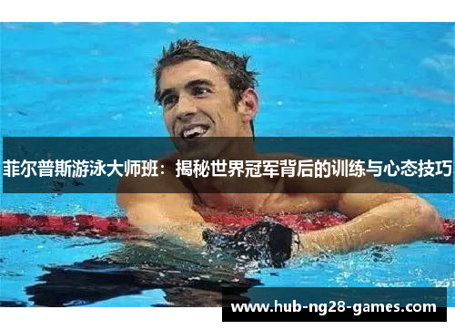 菲尔普斯游泳大师班：揭秘世界冠军背后的训练与心态技巧