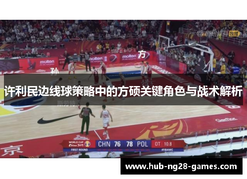 许利民边线球策略中的方硕关键角色与战术解析 许利民边线球策略中的方硕关键角色与战术解析