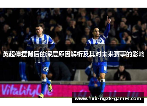 英超停摆背后的深层原因解析及其对未来赛事的影响