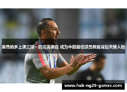 莱昂纳多上演三球一助完美表现 成为中超最佳球员数据背后关键人物