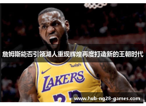 詹姆斯能否引领湖人重现辉煌再度打造新的王朝时代