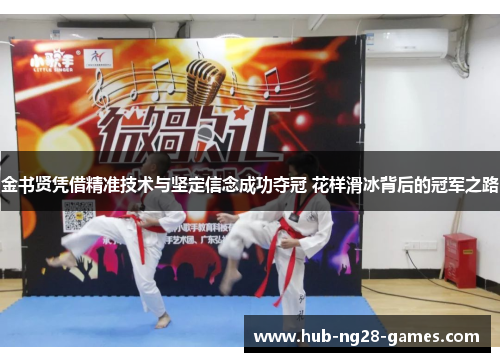 金书贤凭借精准技术与坚定信念成功夺冠 花样滑冰背后的冠军之路